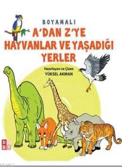 A'dan Z'ye Hayvanlar ve Yaşadığı Yerler - Babıali Kültür Yayıncılığı -