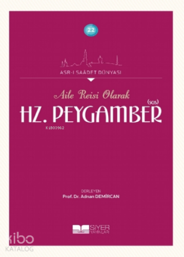 Aile Reisi Olarak Hz Peygamber Sas;Asrı Saadet Dünyası 22 - Siyer Yayı