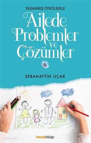 Ailede Problemler ve Çözümler; Yaşanmış Öykülerle - Ravza Yayınları - 