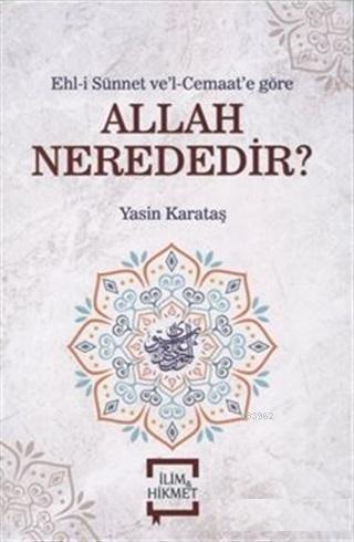 Allah Nerededir?; Ehl-i Sünnet ve'l Cemaat'e Gör - İlim ve Hikmet Yayı