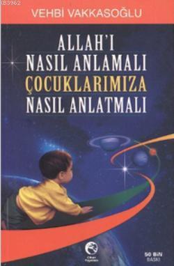 Allah'ı Nasıl Anlamalı Çocuklarımıza Nasıl Anlatmalı - Cihan Yayınları