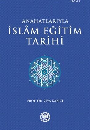 Anahatlarıyla İslam Eğitim Tarihi - M. Ü. İlahiyat Fakültesi Vakfı Yay