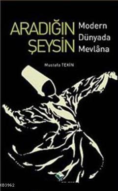 Aradığın Şeysin; Modern Dünyada Mevlana - Rağbet Yayınları - Selamkita