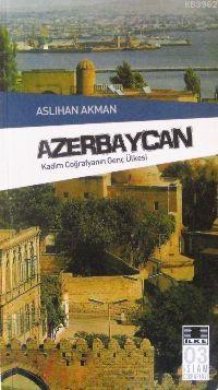 Azerbeycan; Kadim Coğrafya'nın Genç Ülkesi - İlke Yayıncılık - Selamki