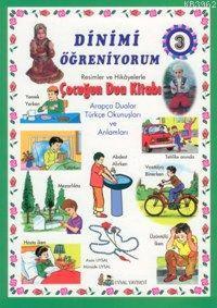 Dinimi Öğreniyorum 3; Resimler ve Hikayelerle Çocuğun Dua Kitabı (7 Ya