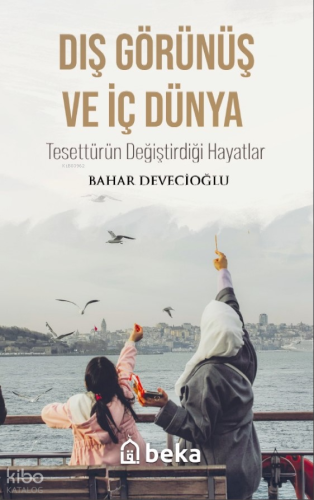 Dış Görünüş Ve İç Dünya Tesettürün Değiştirdiği Hayatlar - Beka Yayınl