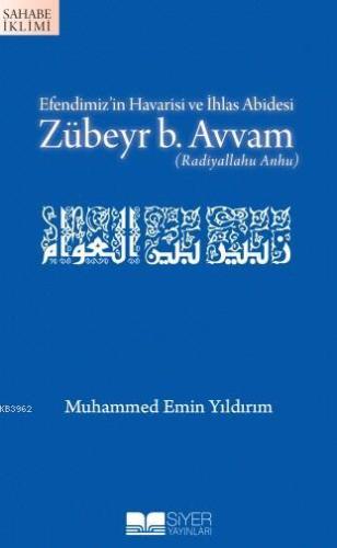 Efendimizin Havarisi ve İhlas Abidesi Zübeyr B Avvam - Siyer Yayınları