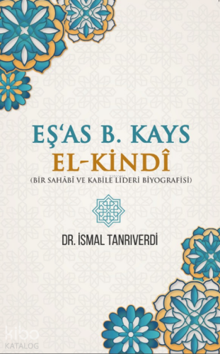 Esas B. Kays El Kindi;(Bir Sahâbî ve Kabile Lideri Biyografisi) - Kita