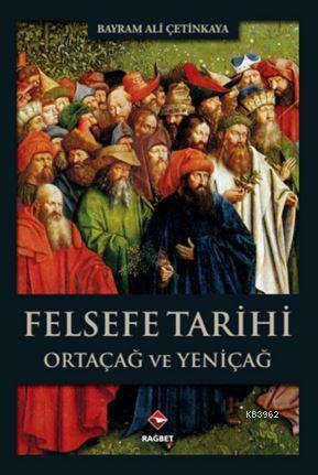 Felsefe Tarihi; Ortaçağ ve Yeniçağ - Rağbet Yayınları - Selamkitap.com