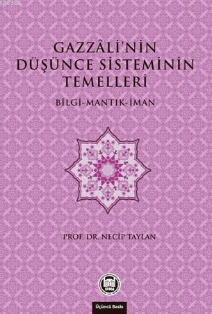 Gazzali'nin Düşünce Sisteminin Temelleri; Bilgi - Mantık - İman - M. Ü