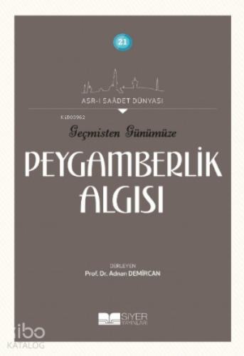 Geçmişten Günümüze Peygamberlik Algısı;Asrı Saadet Dünyası 21 - Siyer 