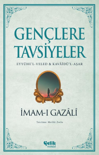 Gençlere Tavsiyeler;(Eyyühe’l-Veled & Kavâidü’l-Aşar) - Çelik Yayınevi