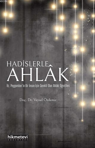 Hadislerle Ahlak; Hz. Peygamber'in Bir İnsan İçin Gerekli Olan Ahlaki 