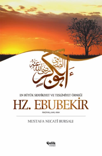 Hz. Ebubekir; En Büyük Sıddıkîyet ve Teslimiyet Örneği - Çelik Yayınev