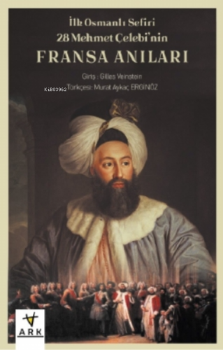 İlk Osmanlı Sefiri 28 Mehmet Çelebi’nin Fransa Anıları - Ark Kitapları