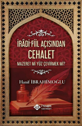 İradi Fiil Açısından Cehalet - Mazeret mi Yüz Çevirmek mi? - İtisam Ya