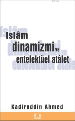 İslam Dinamizmi ve Entellektüel Atalet - İlke Yayıncılık - Selamkitap.