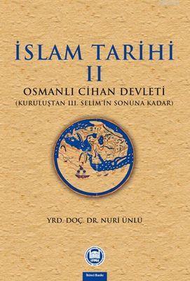 İslam Tarihi - II; Osmanlı Cihan Devleti (Kuruluştan III. Selim'in Son