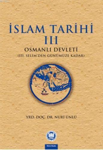 İslam Tarihi - Iii;Osmanlı Devleti (iii. Selim'den Günümüze Kadar) - 