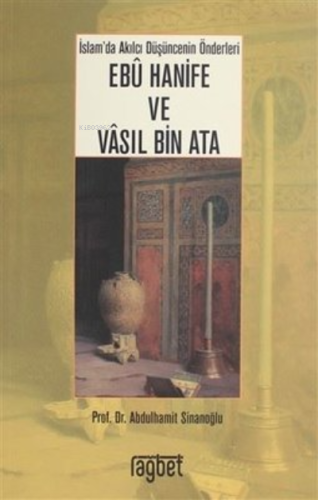 İslam'da Akılcı Düşüncenin Önderleri Ebu Hanife ve Vasıl Bin Ata - Rağ