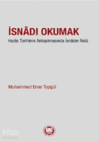 İsnadı Okumak;Hadis Tarihinin Anlaşılmasında İsnâdın Rolü - M. Ü. İla