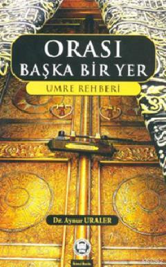 Orası Başka Bir Yer; Umre Rehberi - M. Ü. İlahiyat Fakültesi Vakfı Yay