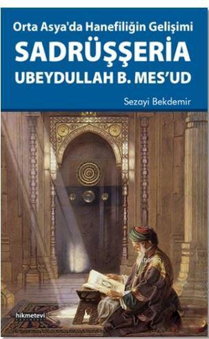 Orta Asya'da Hanefiliğin Gelişimi Sadrüşşeria Ubeydullah B. Mes'ud - H