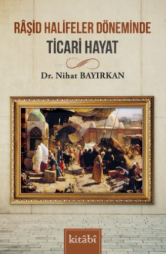 Raşid Halifeler Döneminde Ticari Hayat - Kitabi Yayınevi - Selamkitap.