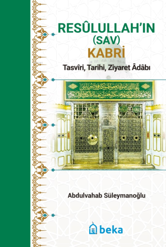 Resûlullah’in (Sav) Kabri;Tasvîri, Tarihi, Ziyaret Âdâbı - Beka Yayınl