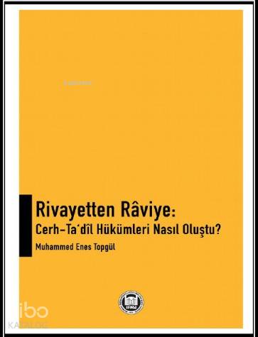 Rivayetten Raviye: Cerh - Ta'dil Hükümleri Nasıl Oluştu? - M. Ü. İlahi