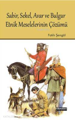 Sabir, Sekel, Avar ve Bulgar Etnik Meselelerinin Çözümü - Hikmet Evi Y