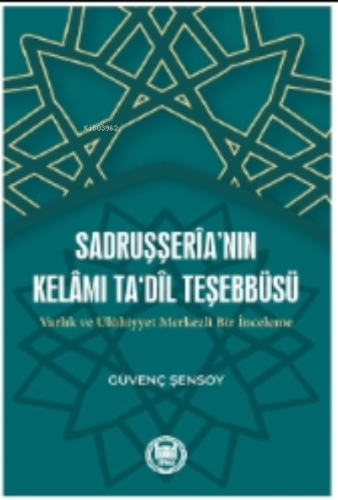 Sadruşşeria’nın Kelamı Ta‘dil Teşebbüsü Varlık ve Ulûhiyyet Merkezli B