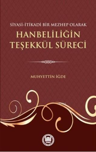 Siyasi-Itikadi Bir Mezhep Olarak Hanbeliliğin Teşekkül Süreci - M. Ü. 