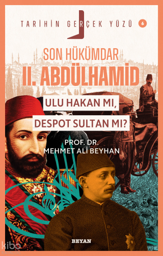 Son Hükümdar II. Abdülhamid; Ulu Hakan mı, Despot Sultan mı?;Tarihin G